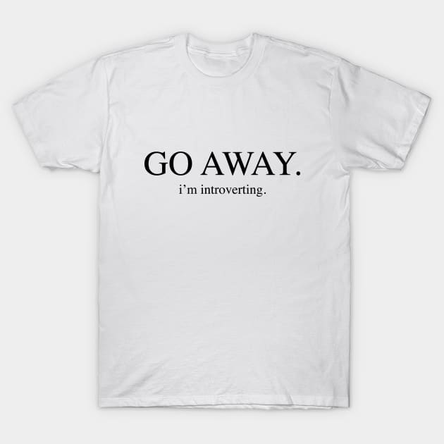 Go away. I'm introverting. T-Shirt by slogantees